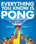 Roger Bennett et Eli Horowitz - Everything You Know Is Pong - How Mighty Table Tennis Shapes Our World.