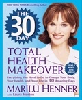 Marilu Henner et Laura Morton - The 30 Day Total Health Makeover - Everything You Need to Do to Change Your Body, Your Health, and Your Life in 30 Amazing Days.