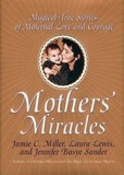 Jamie Miller et Jennifer B Sander - Mothers' Miracles - Magical True Stories Of Maternal Love An.