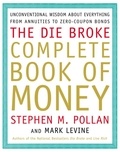 Stephen Pollan et Mark Levine - Die Broke Complete Book of Money - Unconventional Wisdom About Everything from Annuities to Zero-Coupon Bonds.