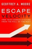 Geoffrey A. Moore - Escape Velocity - Free Your Company's Future from the Pull of the Past.