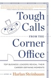 Harlan Steinbaum et Michael Steinbaum - Tough Calls from the Corner Office - Top Business Leaders Reveal Their Career-Defining Moments.