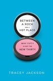 Tracey Jackson - Between a Rock and a Hot Place - Why Fifty Is the New Fifty.