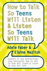 Adele Faber et Elaine Mazlish - How to Talk So Teens Will Listen and Listen So Teens Will Talk.