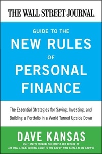 Dave Kansas - The Wall Street Journal Guide to the New Rules of Personal Finance - Essential Strategies for Saving, Investing, and Building a Portfolio in a World Turned Upside Down.