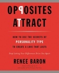 Renée Baron - Opposites Attract - How to Use the Secrets of Personality Type to Create a Love That Lasts.