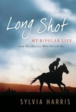 Sylvia Harris - Long Shot - My Bipolar Life and the Horses Who Saved Me.