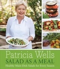 Patricia Wells - Salad as a Meal - Healthy Main-Dish Salads for Every Season.