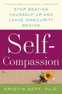 Kristin Neff - Self-Compassion - The Proven Power of Being Kind to Yourself.