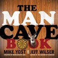 Jeff Wilser et Michael H Yost - The Man Cave Book.