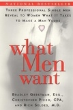 Bradley Gerstman et Christopher Pizzo - What Men Want - Three Professional Single Men Reveal to Women What It Takes to Make a Man Yours.