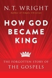N. T. Wright - How God Became King - The Forgotten Story of the Gospels.