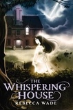 Rebecca Wade - The Whispering House.