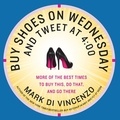Mark Di Vincenzo - Buy Shoes on Wednesday and Tweet at 4:00 - More of the Best Times to Buy This, Do That, and Go There.