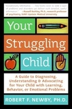 Robert F. Newby et Lynn Sonberg - Your Struggling Child - A Guide to Diagnosing, Understanding, and Advocating for Your Child with Learning, Behavior, or Emotional Problems.