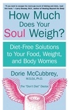 Dorie McCubbrey - How Much Does Your Soul Weigh? - Diet-Free Solutions to Your Food, Weight, and Body Worries.