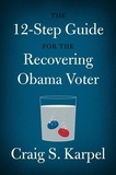 Craig S. Karpel - The 12-Step Guide for the Recovering Obama Voter.