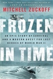 Mitchell Zuckoff - Frozen in Time - An Epic Story of Survival and a Modern Quest for Lost Heroes of World War II.