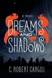 C. Robert Cargill - Dreams and Shadows - A Novel.