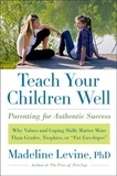 Madeline Levine - Teach Your Children Well - Why Values and Coping Skills Matter More Than Grades, Trophies, or "Fat Envelopes".