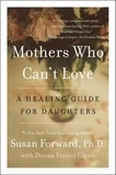 Susan Forward et Donna Frazier Glynn - Mothers Who Can't Love - A Healing Guide for Daughters.