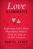 Daniel Jones - Love Illuminated - Exploring Life's Most Mystifying Subject (with the Help of 50,000 Strangers).
