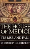 Christopher Hibbert - The House Of Medici - Its Rise and Fall.