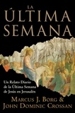 Marcus J. Borg et John Dominic Crossan - La Ultima Semana - Un Relato Diario de la Ultima Semana de Jesus en Jerusalen.