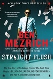 Ben Mezrich - Straight Flush - The True Story of Six College Friends Who Dealt Their Way to a Billion-Dollar Online Poker Empire--and How It All Came Crashing Down . . ..