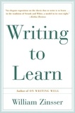 William Zinsser - Writing to Learn - How to Write - and Think - Clearly About Any Subject at All.