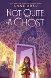 Anne Ursu - Not Quite a Ghost.