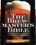 Stephen Snyder - The Brewmaster's Bible - The Gold Standard for Home Brewers.