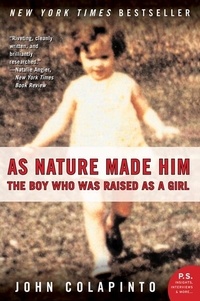 John Colapinto - As Nature Made Him - The Boy Who Was Raised as a Girl.