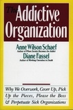 Anne Wilson Schaef - The Addictive Organization - Why We Overwork, Cover Up, Pick Up the Pieces, Please the Boss, and Perpetuate S.