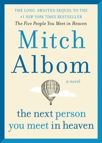 Mitch Albom - The Next Person You Meet in Heaven - The Sequel to The Five People You Meet in Heaven.