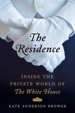 Kate Andersen Brower - The Residence - Inside the Private World of the White House.