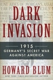 Howard Blum - Dark Invasion - 1915: Germany's Secret War and the Hunt for the First Terrorist Cell in America.