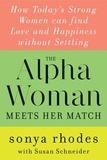 Sonya Rhodes et Susan Schneider - The Alpha Woman Meets Her Match - How Today's Strong Women Can Find Love and Happiness Without Settling.