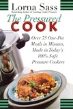 Lorna J Sass - The Pressured Cook - Over 75 One-Pot Meals In Minutes, Made In Today's 100% Safe Pressure Cookers.