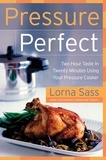 Lorna J Sass - Pressure Perfect - Two Hour Taste in Twenty Minutes Using Your Pressure Cooker.