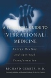 Richard Gerber - A Practical Guide to Vibrational Medicine - Energy Healing and Spiritual Transformation.