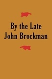 John Brockman - By the Late John Brockman.