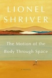 Lionel Shriver - The Motion of the Body Through Space.
