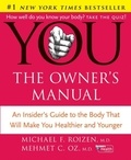 Mehmet C. Oz et Michael F Roizen - YOU: The Owner's Manual - An Insider's Guide to the Body That Will Make You Healthier and Younger.