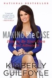 Kimberly Guilfoyle - Making the Case - How to Advocate for Yourself in Work and Life.