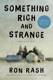 Ron Rash - Something Rich and Strange - Selected Stories.