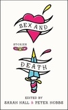 Sarah Hall et Peter Hobbs - Sex and Death - Stories.