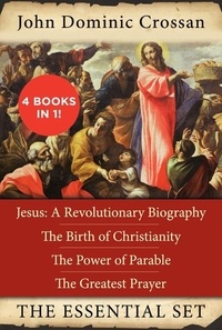 John Dominic Crossan - The John Dominic Crossan Essential Set - Jesus: A Revolutionary Biography, The Birth of Christianity, The Power of Parable, and The Greatest Prayer.
