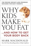 Mark Macdonald - Why Kids Make You Fat - …and How to Get Your Body Back.