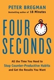 Peter Bregman - Four Seconds - All the Time You Need to Replace Counter-Productive Habits with Ones That Really Work.